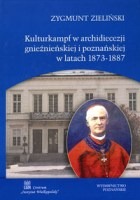 Kulturkampf w archidiecezji gnieźnieńskiej i poznańskiej w latach 1873-1887