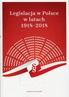 Legislacja w Polsce w latach 1918-2018. Sto lat doświadczeń tworzenia prawa