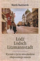 Łódź, Lodsch, Litzmannstadt. Wycinki z życia mieszkańców okupowanego miasta