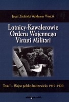 Lotnicy - Kawalerowie Orderu Wojennego Virtuti Militari. Tom 1. Wojna polsko-bolszewicka 1919-1920