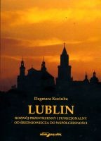 Lublin Rozwój przestrzenny i funkcjonalny od średniowiecza do współczesności