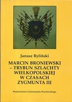Marcin Broniewski - trybun szlachty wielkopolskiej w czasach Zygmunta III