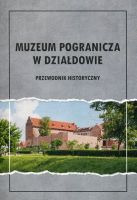 Muzeum Pogranicza w Działdowie. Przewodnik historyczny