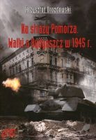 Na straży Pomorza. Walki o Bydgoszcz w 1945 r.
