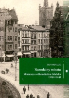 Narodziny miasta Miniatury o wilhelmińskim Gdańsku (1890-1914)