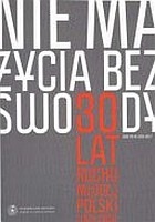 Nie ma życia bez swobody. 30 lat Ruchu Młodej Polski (1979-2009)