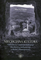 Niechciana kultura. Odbudowa i instrumentalizacja dziedzictwa kulturowego w Bośni i Hercegowinie