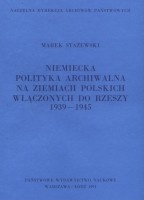 Niemiecka polityka archiwalna na ziemiach polskich włączonych do Rzeszy 1939-1945