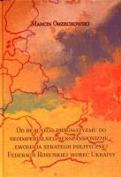 Od realnego pragmatyzmu do neoimperialnego ekspansjonizmu - ewolucja strategii politycznej Federacji Rosyjskiej wobec Ukrainy