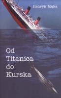Od Titanica do Kurska - tajemnice wielkich katastrof