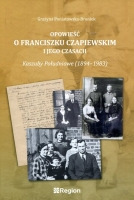 Opowieść o Franciszku Czapiewskim i jego czasach