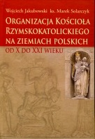 Organizacja kościoła rzymskokatolickiego na ziemiach polskich od X do XXI wieku