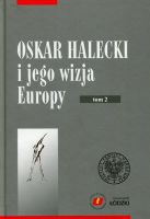 Oskar Halecki i jego wizja Europy, t. 2