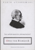 Otto von Bismarck Życie i polityka zagraniczna żelaznego kanclerza