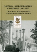 Placówka „Nabuchodonozor” w Teheranie 1932–1937. Z działalności polskiego wywiadu wojskowego na Bliskim Wschodzie