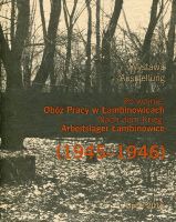 Po wojnie. Obóz Pracy w Łambinowicach (1945–1946)/ Nach dem Krieg. Arbeitslager Łambinowice (1945/46)
