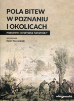 Pola bitew w Poznaniu i okolicach Przewodnik historyczno-turystyczny