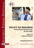 Polacy na Białorusi od Powstania Styczniowego do XXI wieku Tom VI.