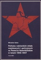 Polityka radzieckich władz wojskowych i policyjnych na Pomorzu Nadwiślańskim w latach 1945-1947