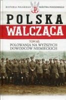 Polowania na wyższych dowódców niemieckich Polska Walcząca Tom 63