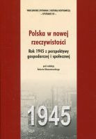 Polska w nowej rzeczywistości. Rok 1945 z perspektywy gospodarczej i społecznej