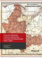 Pomorze Gdańskie i ziemia chełmińska w drodze do Niepodległej (1914-1920)