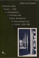 Praktyka władz Polski i ZSRS w postępowaniu z archiwaliami Kresów Wschodnich II Rzeczypospolitej w latach 1939-1963