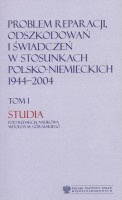 Problem reparacji i odszkodowań w stosunkach polsko-niemieckich 1944-2004, tom 1, 2