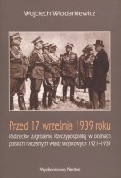 Przed 17 września 1939 roku. Radzieckie zagrożenie Rzeczypospolitej w ocenach polskich naczelnych władz wojskowych 1921-1939