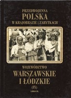 Przedwojenna Polska w krajobrazie i zabytkach. Województwo Warszawskie i Łódzkie.