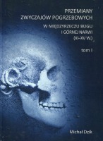 Przemiany zwyczajów pogrzebowych w Międzyrzeczu Bugu i Górnej Narwi (XI-XV w.). Tom 1-2
