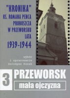 Przeworsk - mała ojczyzna t.3 - Kronika ks. Romana Penca proboszcza w Przeworsku