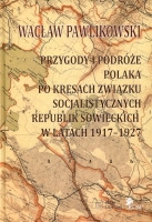 Przygody i podróże Polaka po kresach Związku Socjalistycznych Republik Sowieckich w latach 1917-1927