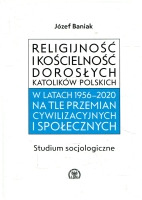 Religijność i kościelność dorosłych polskich katolików w latach 1956–2020 na tle przemian cywilizacyjnych i społecznych