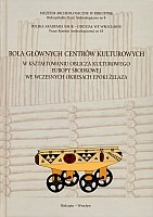 Rola głównych centrów kulturowych w kształtowaniu oblicza kulturowego Europy Środkowej we wczesnych okresach epoki żelaza