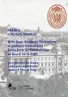 Rola Jana Andrzeja Morsztyna w polityce francuskiej króla Jana III Sobieskiego w latach 1674-1683