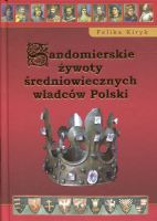 Sandomierskie żywoty średniowiecznych władców Polski -