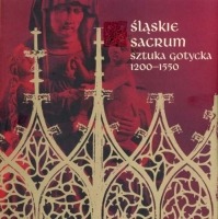 Śląskie sacrum. Sztuka gotycka 1200-1550