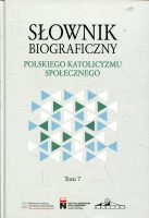 Słownik biograficzny polskiego katolicyzmu społecznego Tom 7