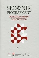 Słownik biograficzny Polskiego Obozu Narodowego. Tom 1