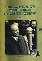 Stanisław Mikołajczyk w dokumentach aparatu bezpieczeństwa t.1
