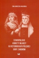 Staropolskie kobiety władzy w historiografii polskiej doby zaborów