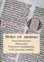 Stilo et animo. Prace historyczne ofiarowane Tomaszowi Jasińskiemu w 65. rocznicę urodzin
