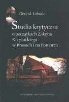 Studia krytyczne o początkach Zakonu Krzyżackiego w Prusach i na Pomorzu