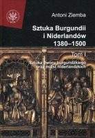 Sztuka Burgundii i Niderlandów 1380-1500 tom I