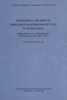 Taśmoteka Archiwum Dokumentacji Mechanicznej w Warszawie. Dokumentacja dźwiękowa dotycząca lat 1901-1972. Przewodnik