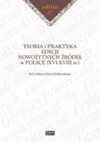 Teoria i praktyka edycji nowożytnych źródeł w Polsce (XVI-XVIII w.)
