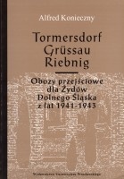 Tormersdorf Grussau Riebnig. Obozy przejściowe dla Żydów Dolnego Śląska z lat 1941-1943