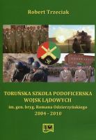 Toruńska Szkoła Podoficerska Wojsk Lądowych im. gen. bryg. Romana Odzierzyńskiego 2004-2010