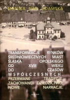 Transformacje rynków średniowiecznych miast Śląska Opolskiego od XVIII wieku do czasów współczesnych